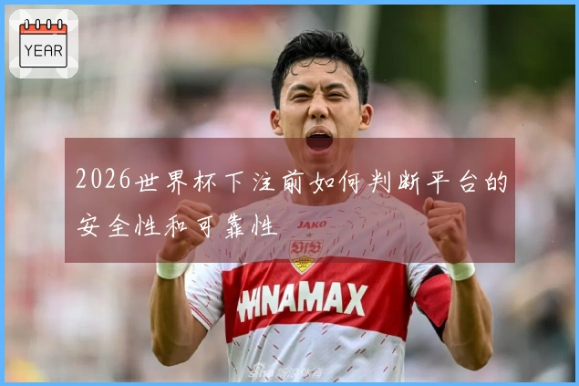 2026世界杯下注前如何判断平台的安全性和可靠性