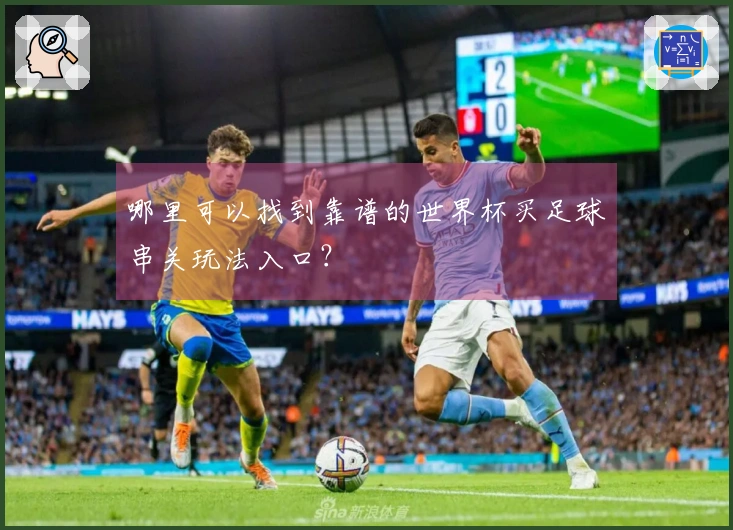 哪里可以找到靠谱的世界杯买足球串关玩法入口？